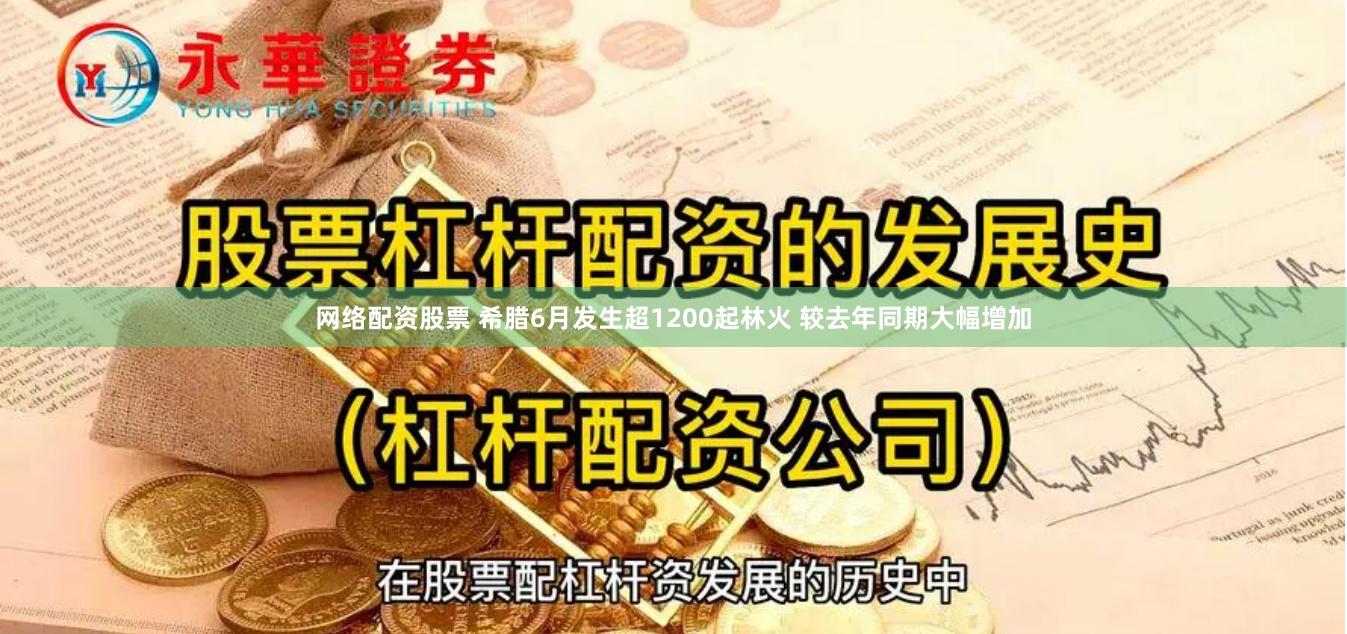 网络配资股票 希腊6月发生超1200起林火 较去年同期大幅增加