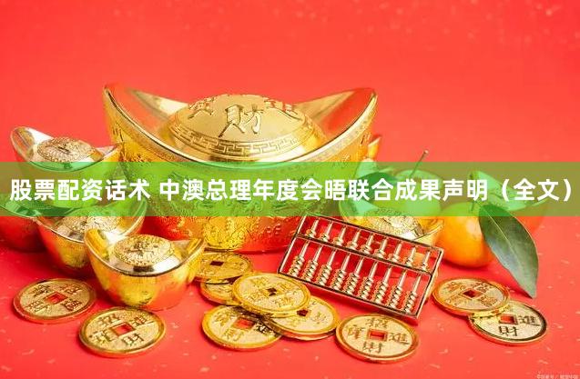 股票配资话术 中澳总理年度会晤联合成果声明（全文）