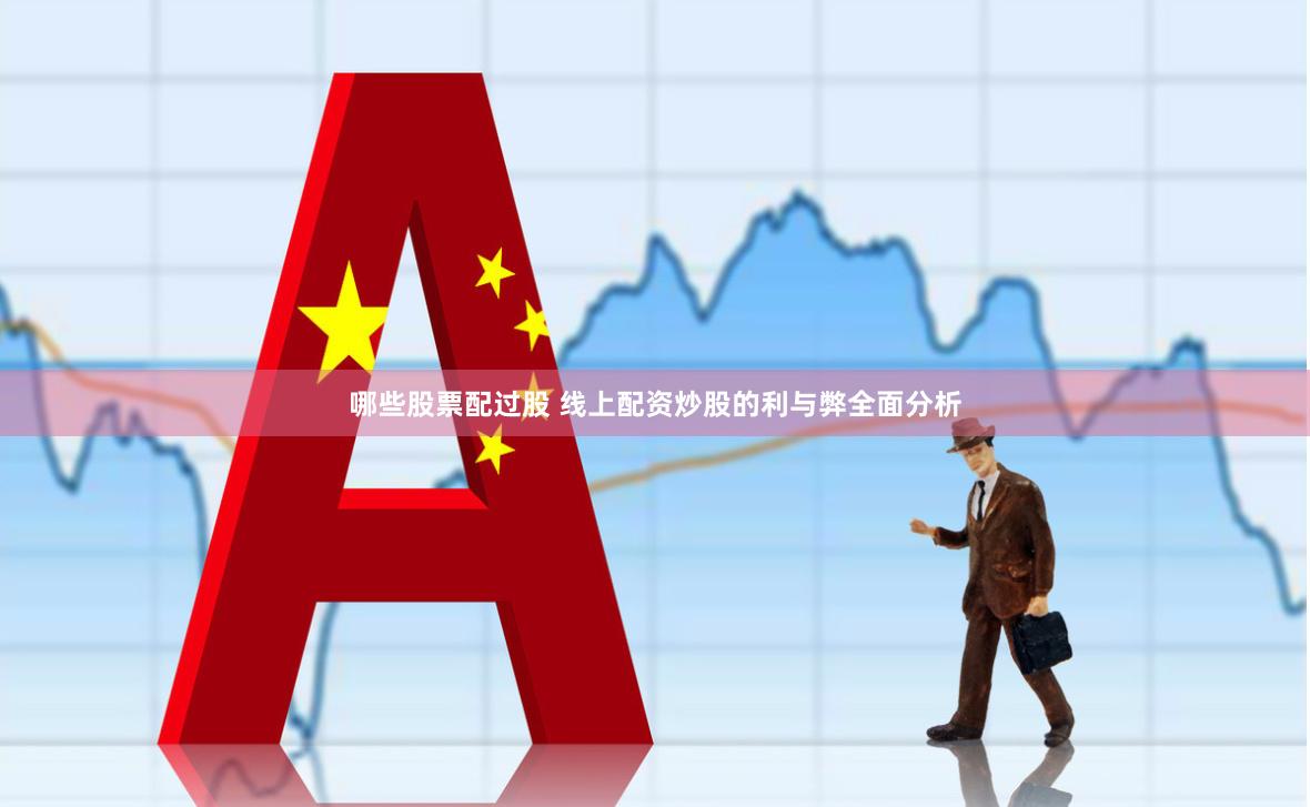 哪些股票配过股 线上配资炒股的利与弊全面分析