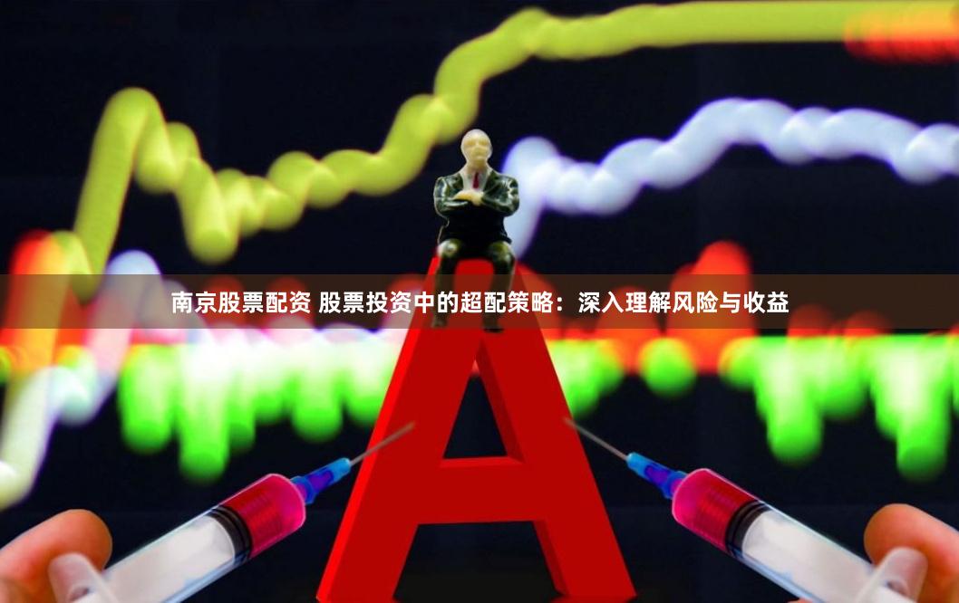 南京股票配资 股票投资中的超配策略：深入理解风险与收益