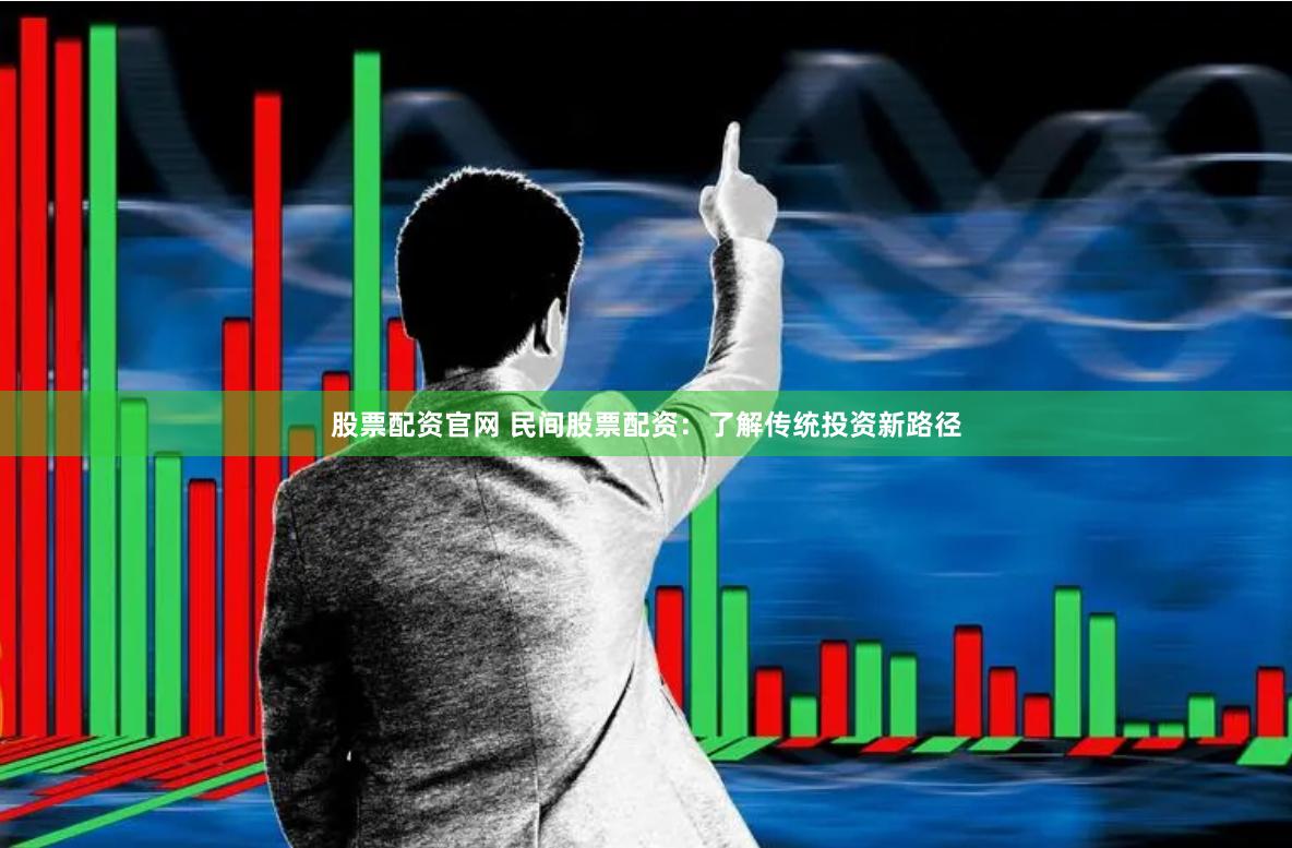 股票配资官网 民间股票配资：了解传统投资新路径