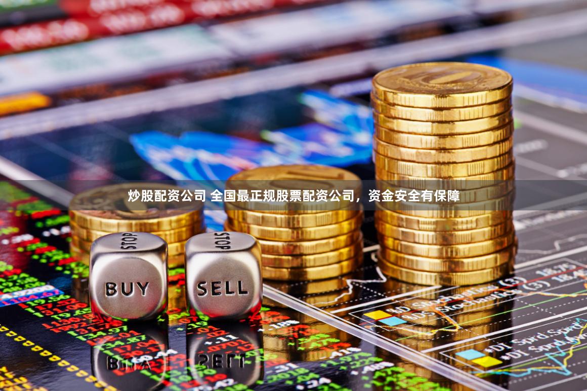 炒股配资公司 全国最正规股票配资公司，资金安全有保障