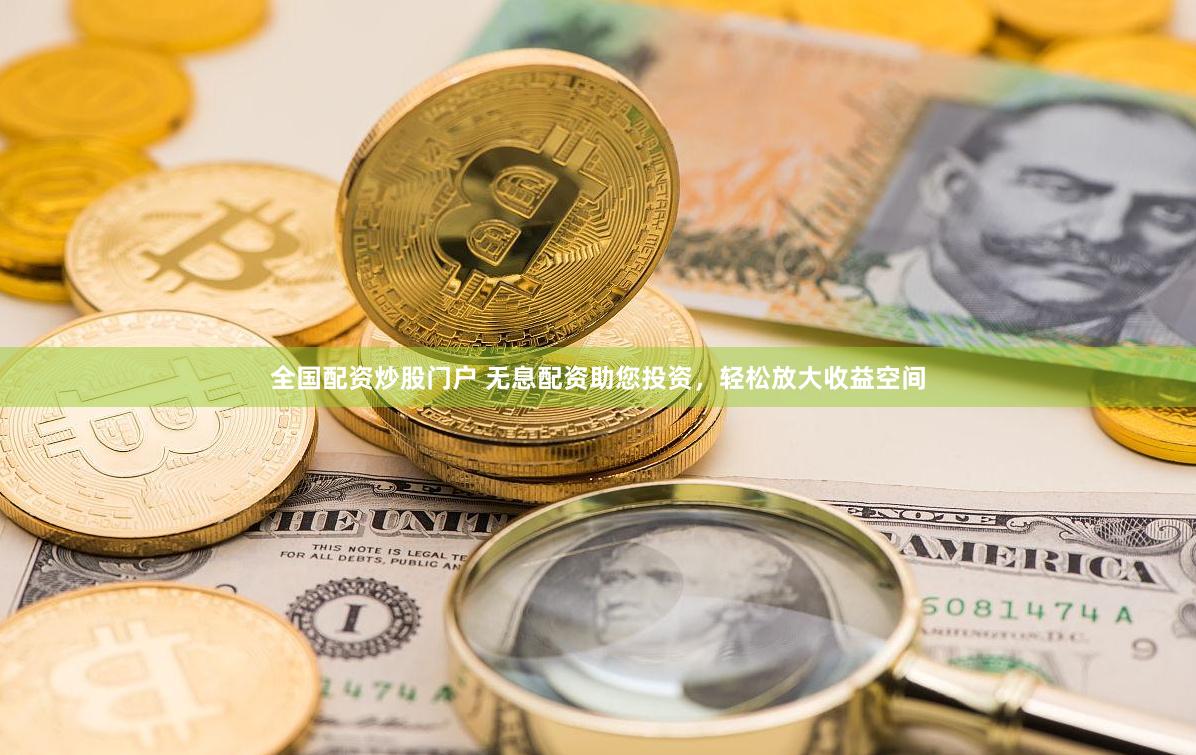全国配资炒股门户 无息配资助您投资，轻松放大收益空间