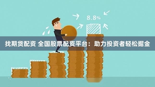 找期货配资 全国股票配资平台：助力投资者轻松掘金