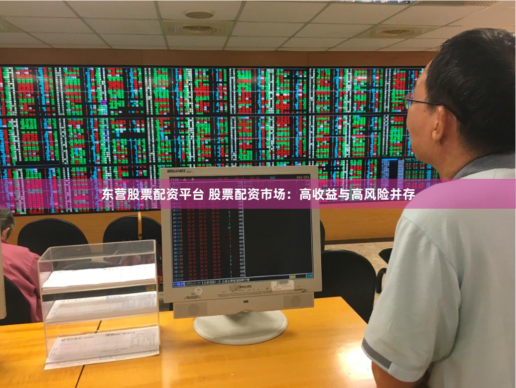 东营股票配资平台 股票配资市场：高收益与高风险并存