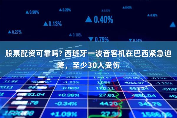 股票配资可靠吗? 西班牙一波音客机在巴西紧急迫降，至少30人受伤