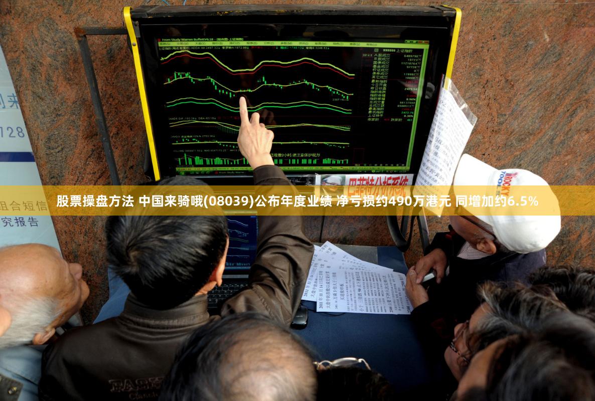 股票操盘方法 中国来骑哦(08039)公布年度业绩 净亏损约490万港元 同增加约6.5%