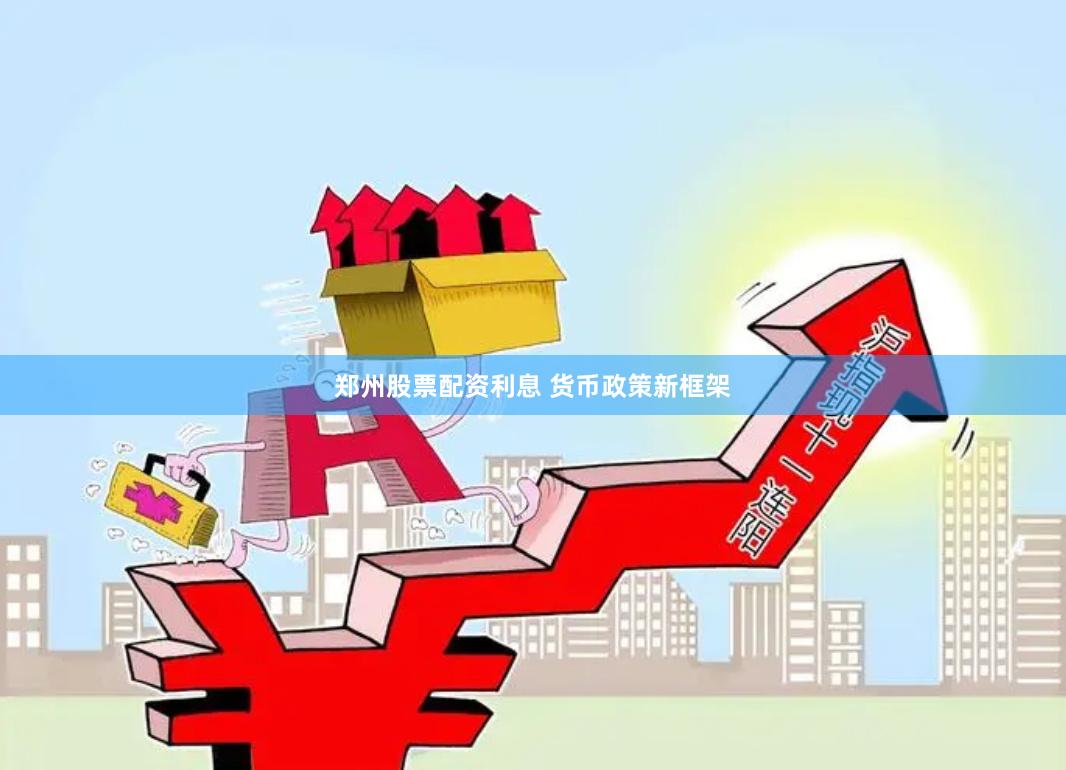 郑州股票配资利息 货币政策新框架