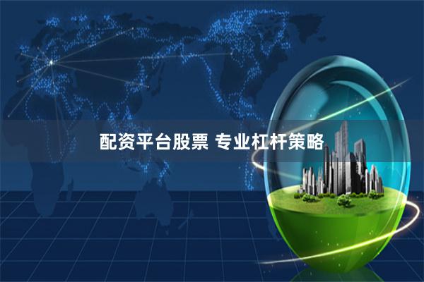 配资平台股票 专业杠杆策略