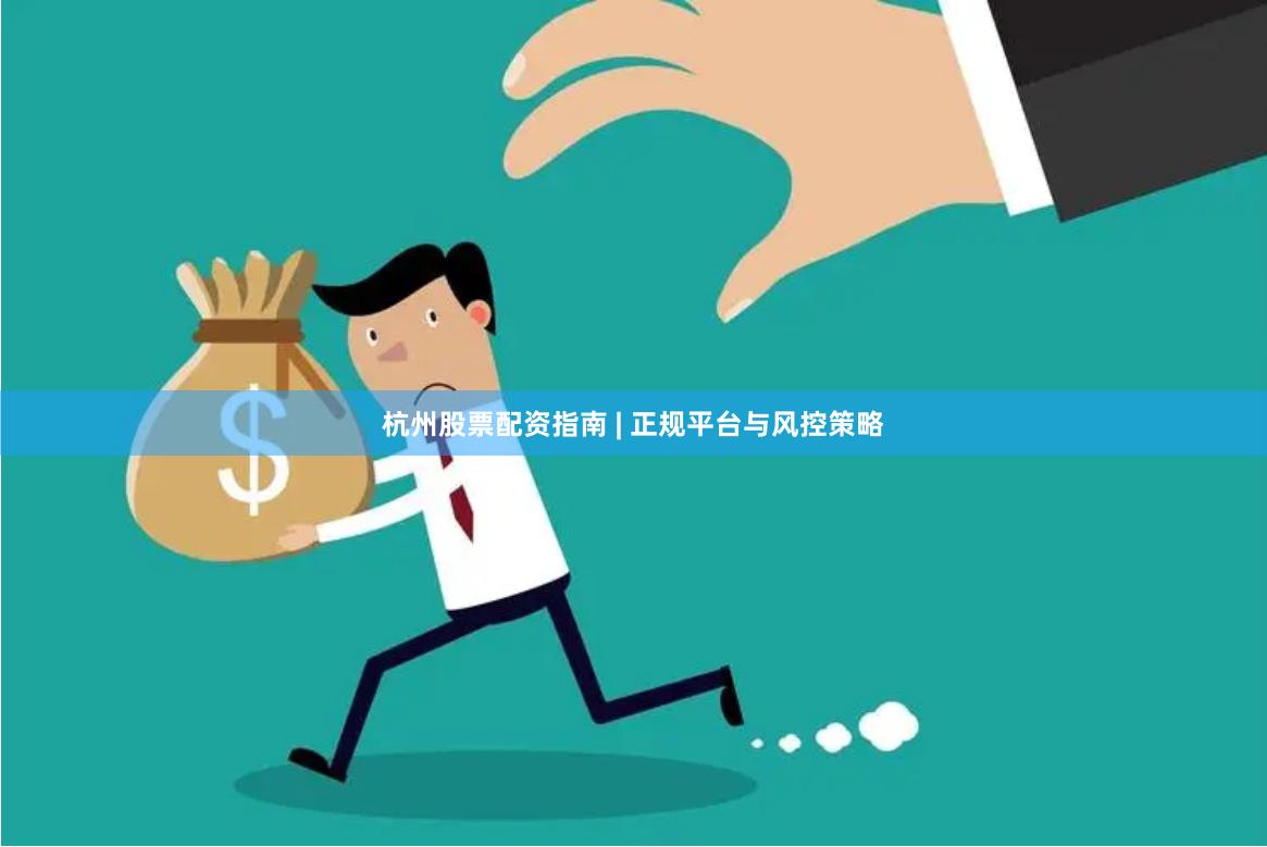 杭州股票配资指南 | 正规平台与风控策略