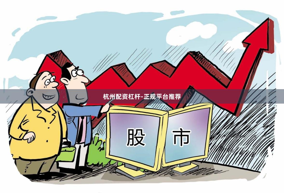 杭州配资杠杆-正规平台推荐