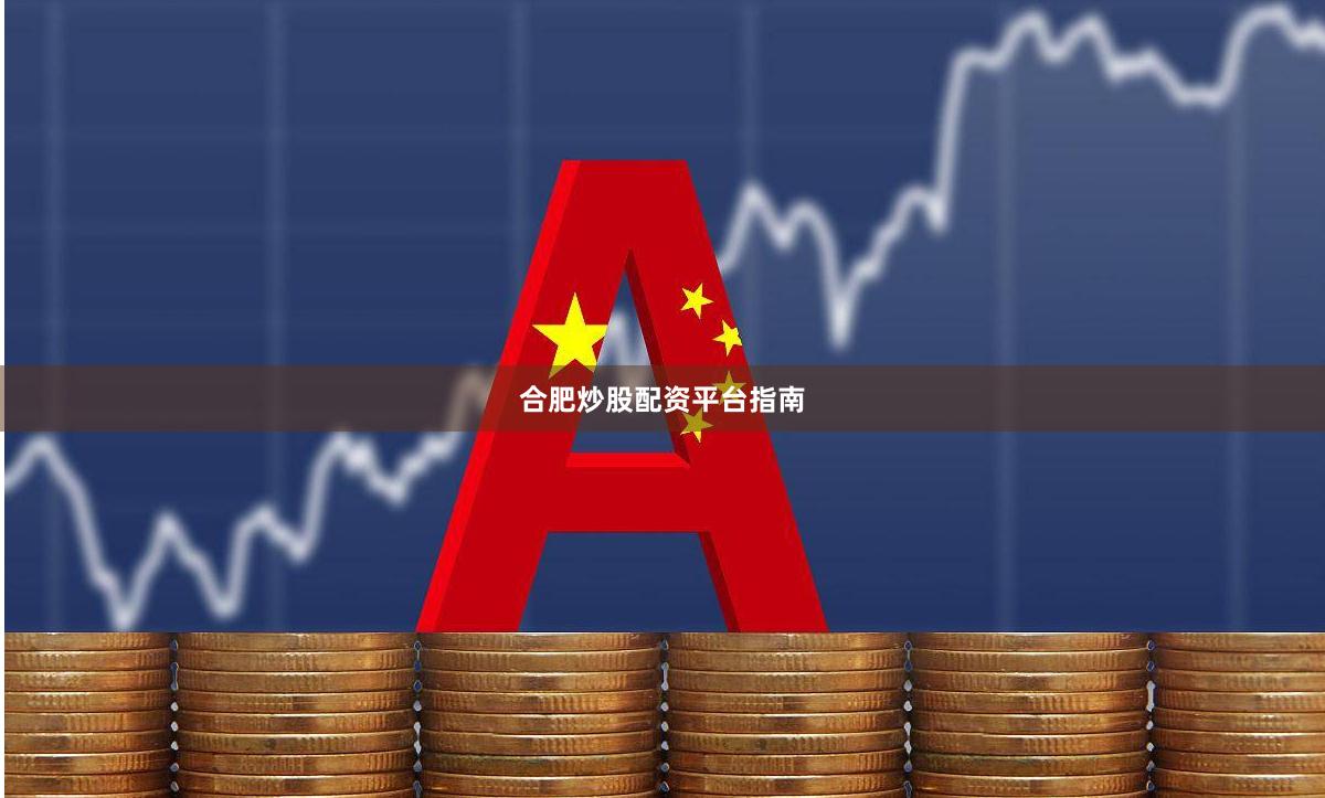 合肥炒股配资平台指南