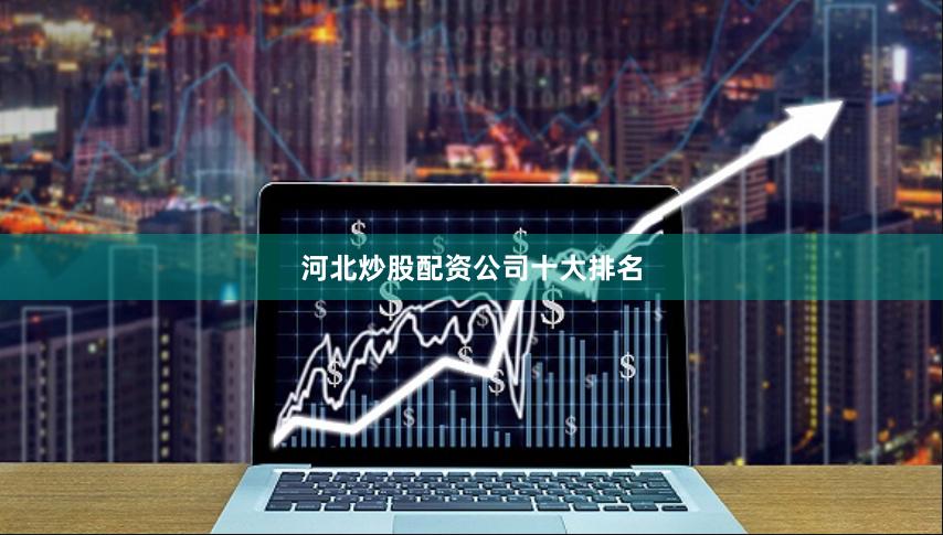 河北炒股配资公司十大排名