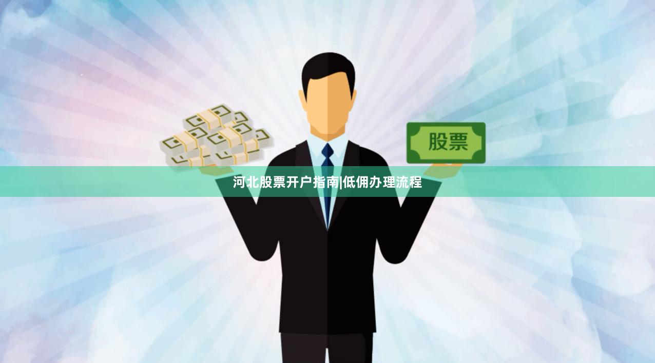 河北股票开户指南|低佣办理流程