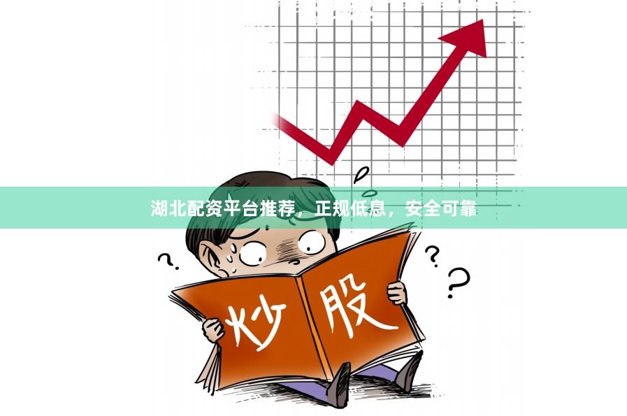 湖北配资平台推荐，正规低息，安全可靠