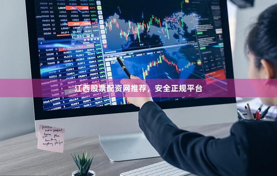 江西股票配资网推荐，安全正规平台