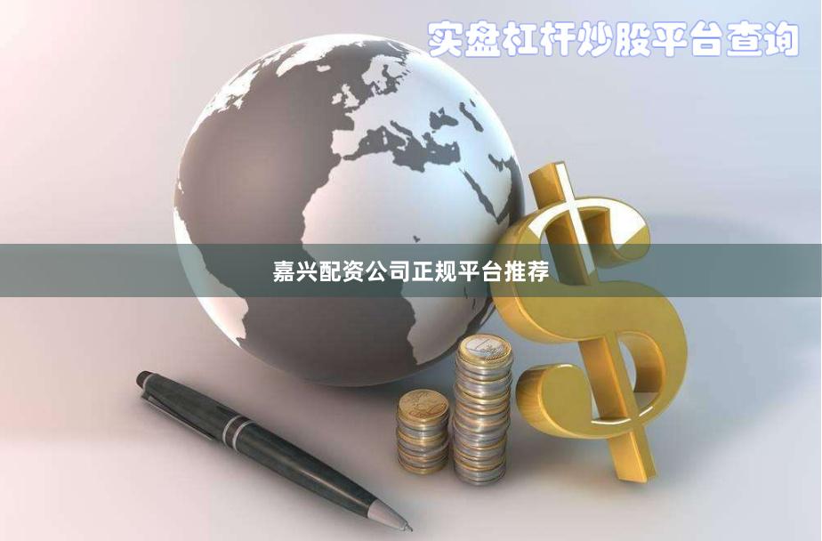 嘉兴配资公司正规平台推荐