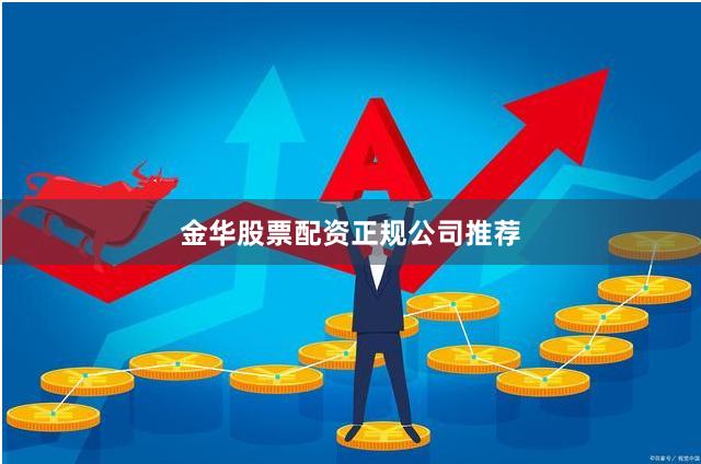 金华股票配资正规公司推荐