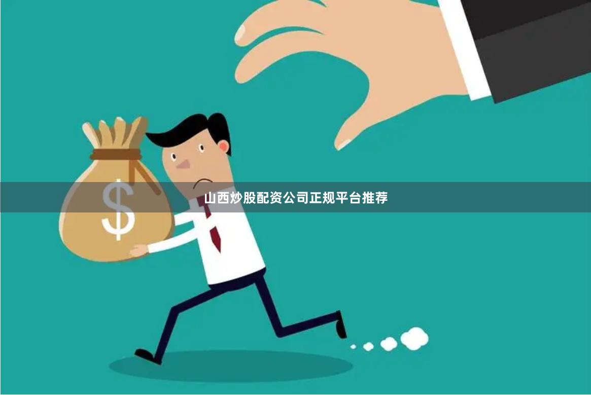 山西炒股配资公司正规平台推荐