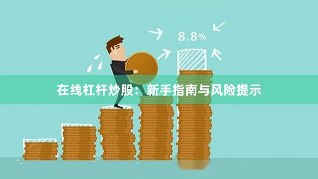 在线杠杆炒股：新手指南与风险提示